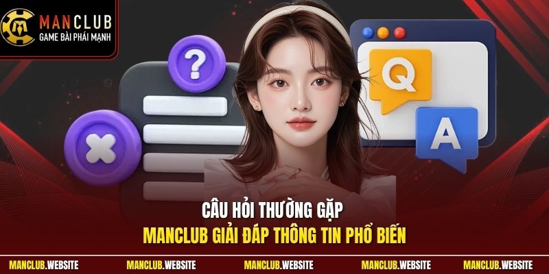 Câu hỏi thường gặp Manclub giải đáp thông tin phổ biến