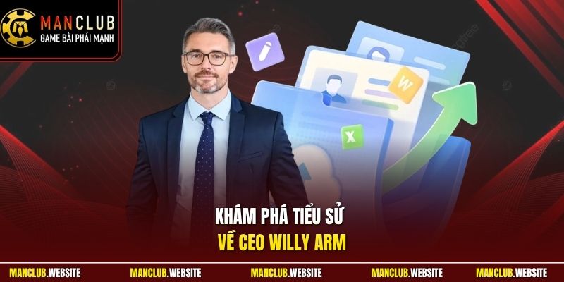 Khám phá tiểu sử về CEO Willy Arm 
