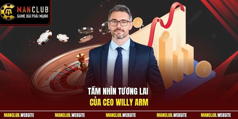 Tầm nhìn tương lai của CEO Willy Arm