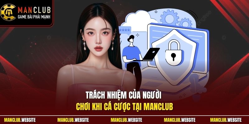 Trách nhiệm của người chơi khi cá cược tại Manclub